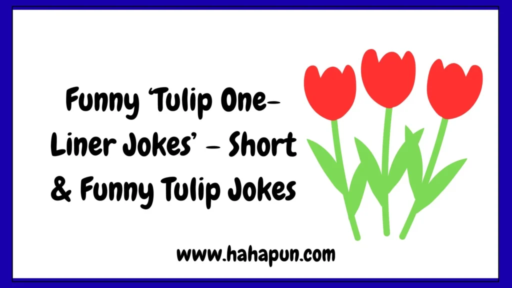Funny ‘Tulip One-Liner Jokes’ – Short & Funny Tulip Jokes