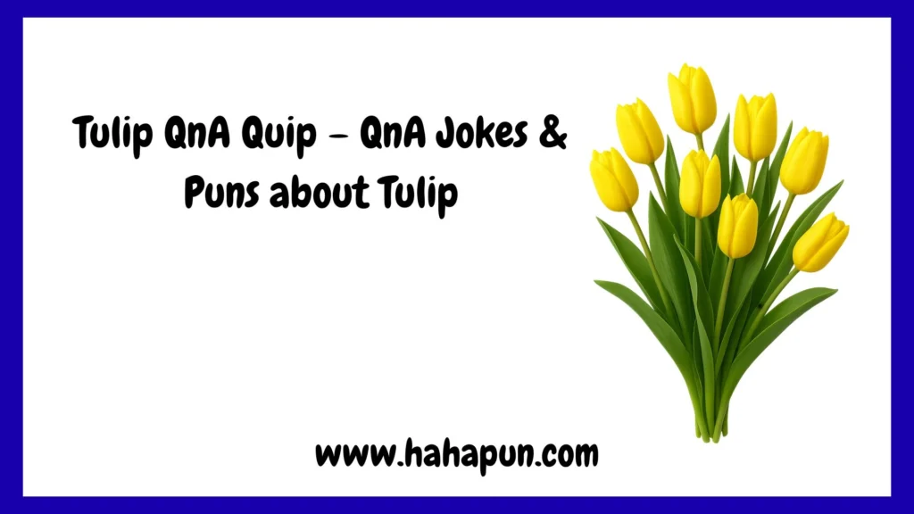 Tulip QnA Quip – QnA Jokes & Puns about Tulip
