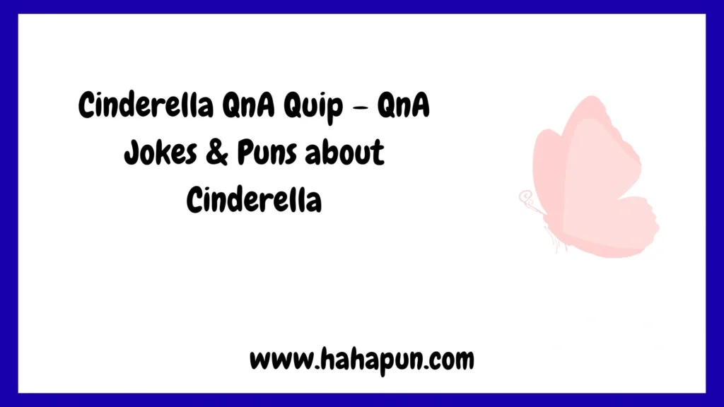 Cinderella QnA Quip – QnA Jokes & Puns about Cinderella