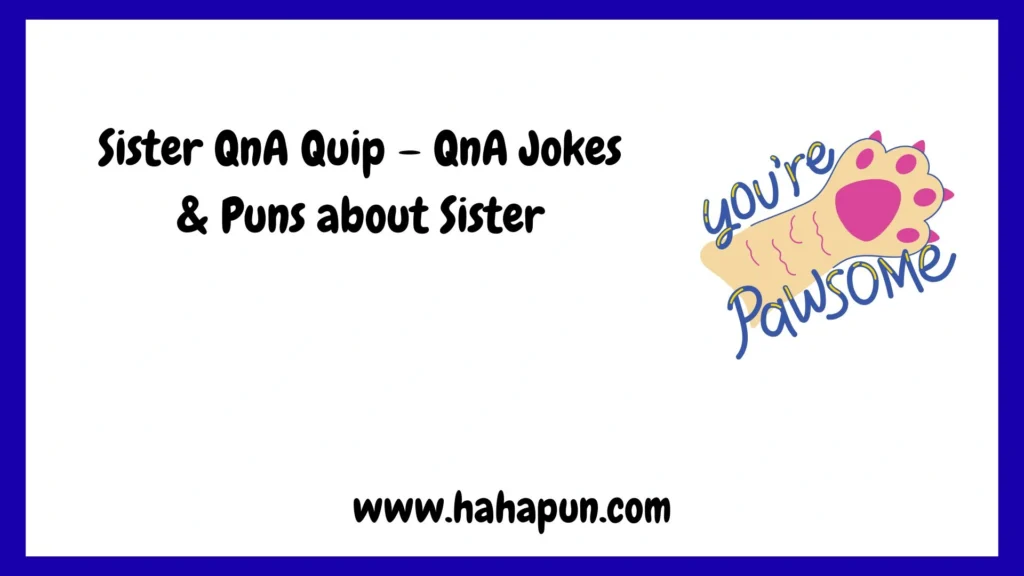 Sister QnA Quip – QnA Jokes & Puns about Sister