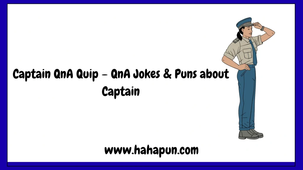 Captain QnA Quip – QnA Jokes & Puns about Captain