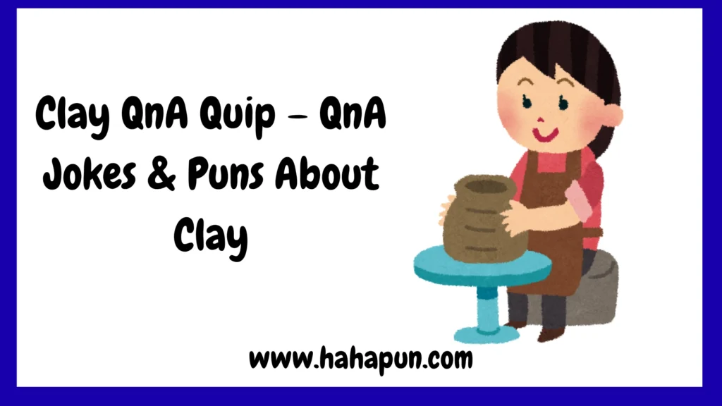 Clay QnA Quip – QnA Jokes & Puns About Clay
