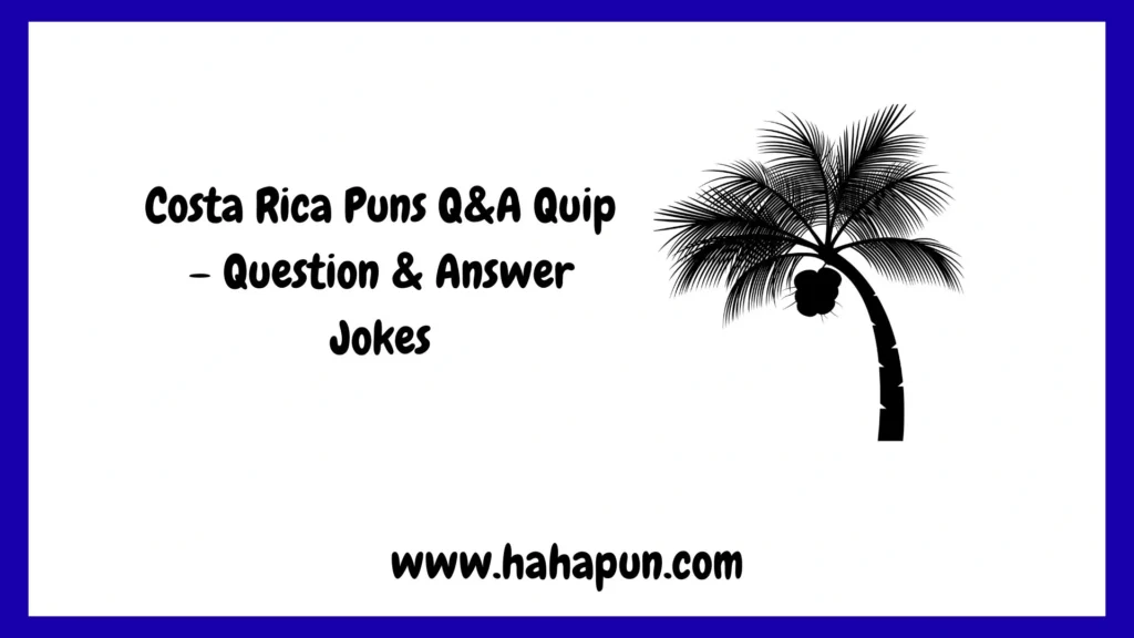 Costa Rica Puns Q&A Quip – Question & Answer Jokes