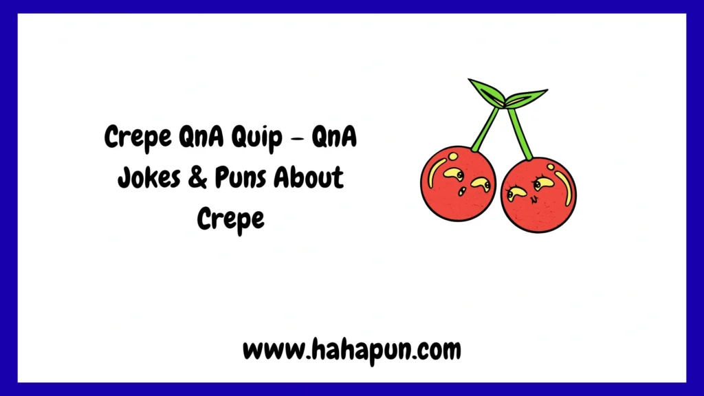 Crepe QnA Quip – QnA Jokes & Puns About Crepe