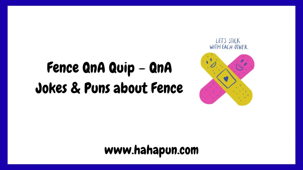 Fence QnA Quip – QnA Jokes & Puns about Fence