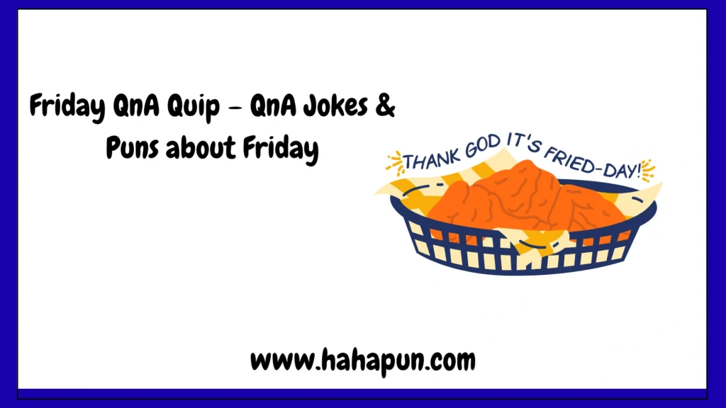 Friday QnA Quip – QnA Jokes & Puns about Friday