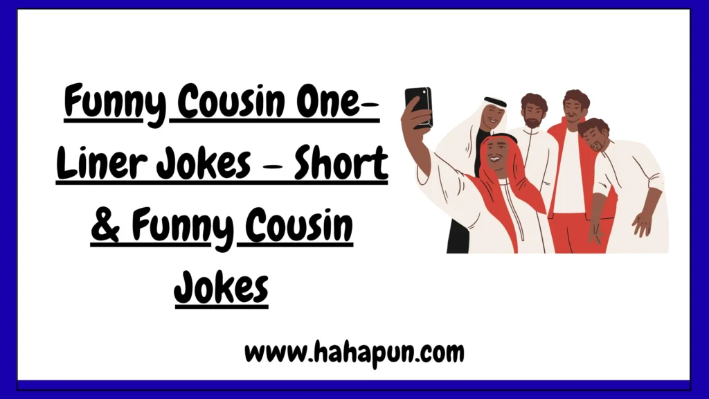 Funny Cousin One-Liner Jokes – Short & Funny Cousin Jokes