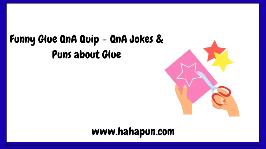 Funny Glue QnA Quip – QnA Jokes & Puns about Glue