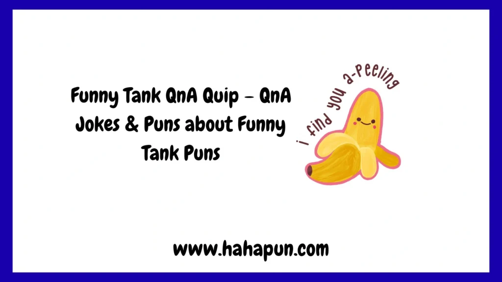 Funny Tank QnA Quip – QnA Jokes & Puns about Funny Tank Puns