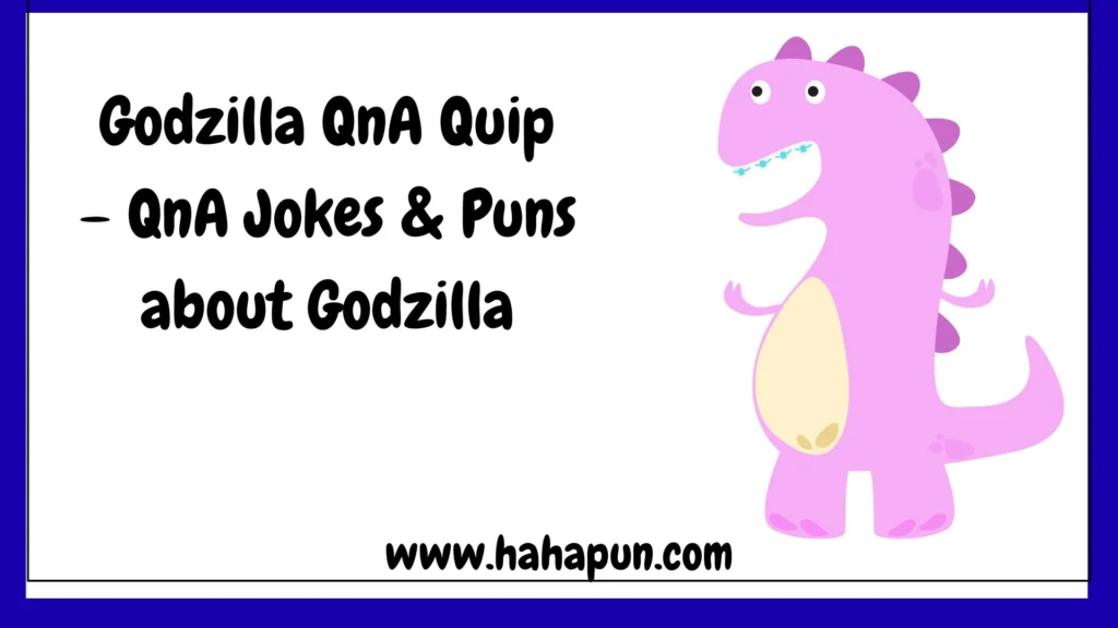 Godzilla QnA Quip – QnA Jokes & Puns about Godzilla