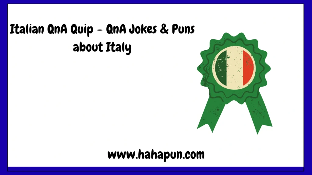 Italian QnA Quip – QnA Jokes & Puns about Italy