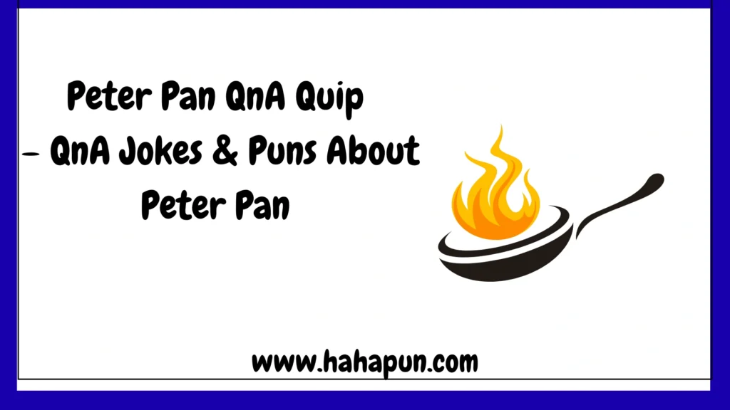 Peter Pan QnA Quip – QnA Jokes & Puns About Peter Pan