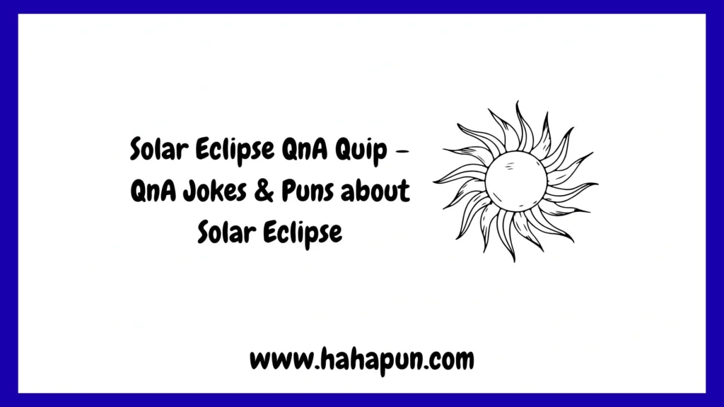 Solar Eclipse QnA Quip – QnA Jokes & Puns about Solar Eclipse
