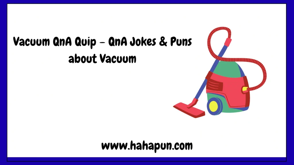 Vacuum QnA Quip – QnA Jokes & Puns about Vacuum