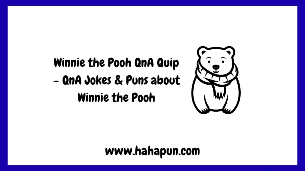 Winnie the Pooh QnA Quip – QnA Jokes & Puns about Winnie the Pooh