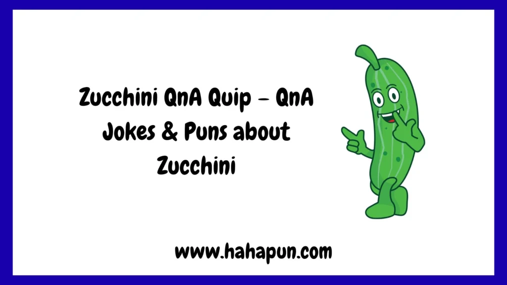 Zucchini QnA Quip – QnA Jokes & Puns about Zucchini