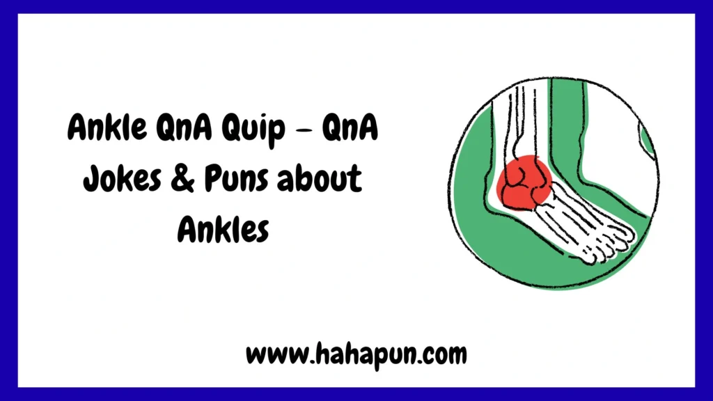 Ankle QnA Quip – QnA Jokes & Puns about Ankles