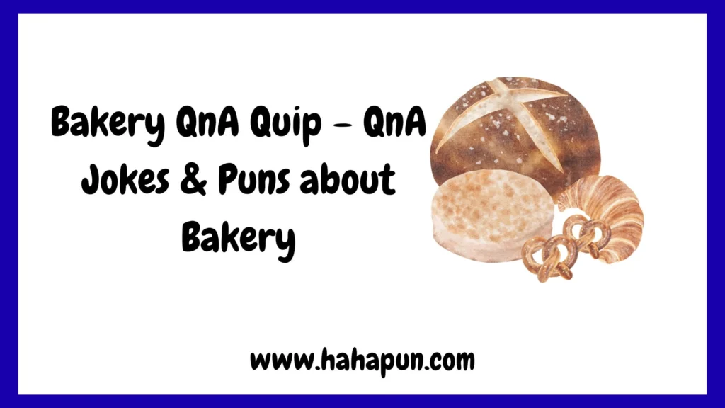 Bakery QnA Quip – QnA Jokes & Puns about Bakery