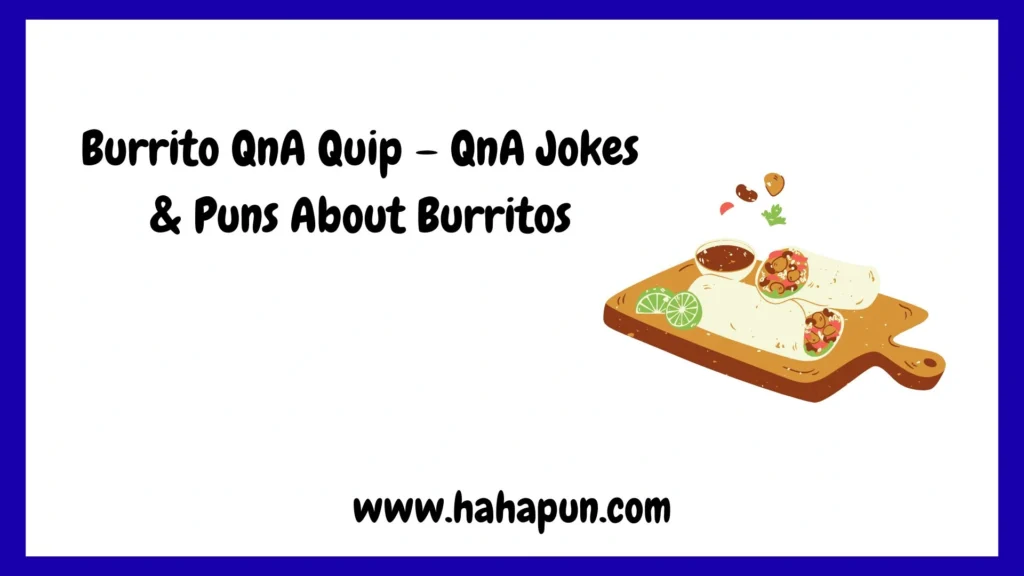 Burrito QnA Quip – QnA Jokes & Puns About Burritos