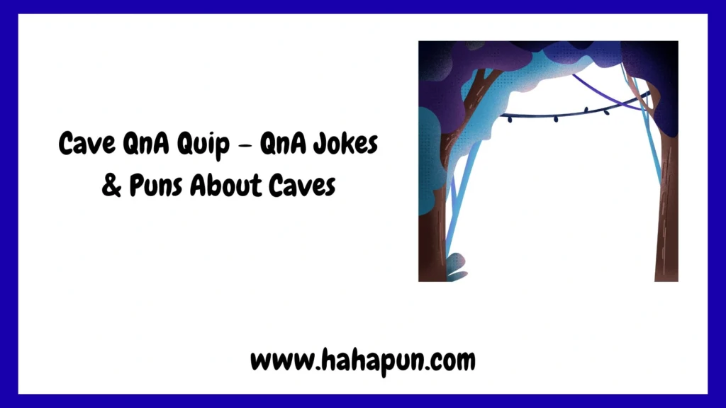 Cave QnA Quip – QnA Jokes & Puns About Caves