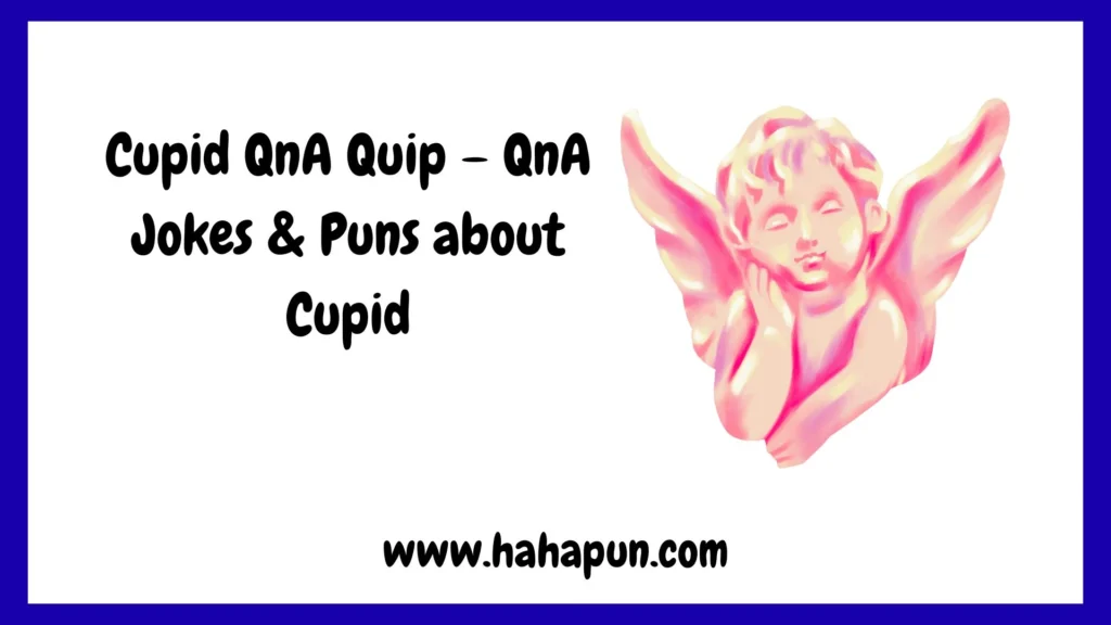 Cupid QnA Quip – QnA Jokes & Puns about Cupid