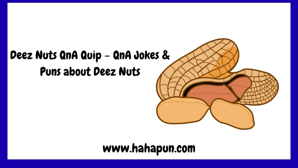 Deez Nuts QnA Quip – QnA Jokes & Puns about Deez Nuts