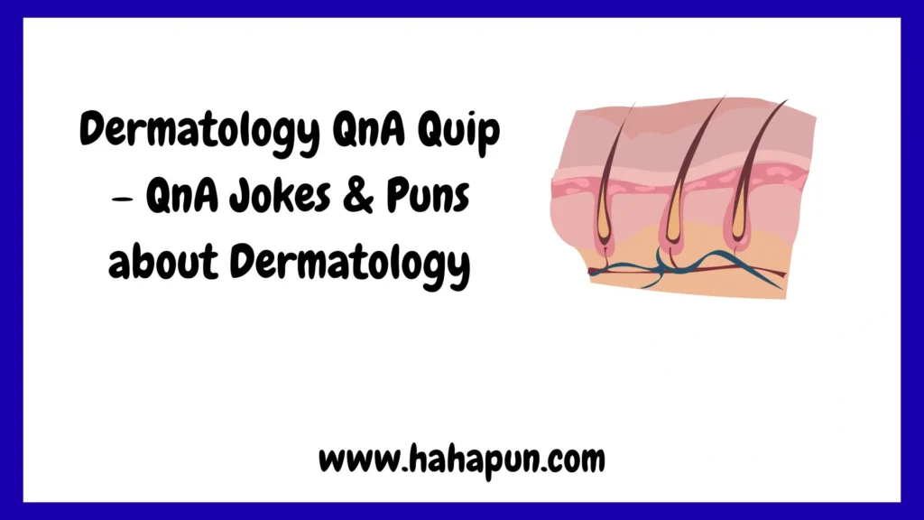 Dermatology QnA Quip – QnA Jokes & Puns about Dermatology