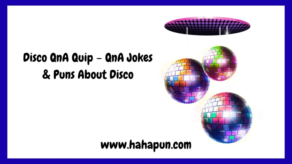 Disco QnA Quip – QnA Jokes & Puns About Disco