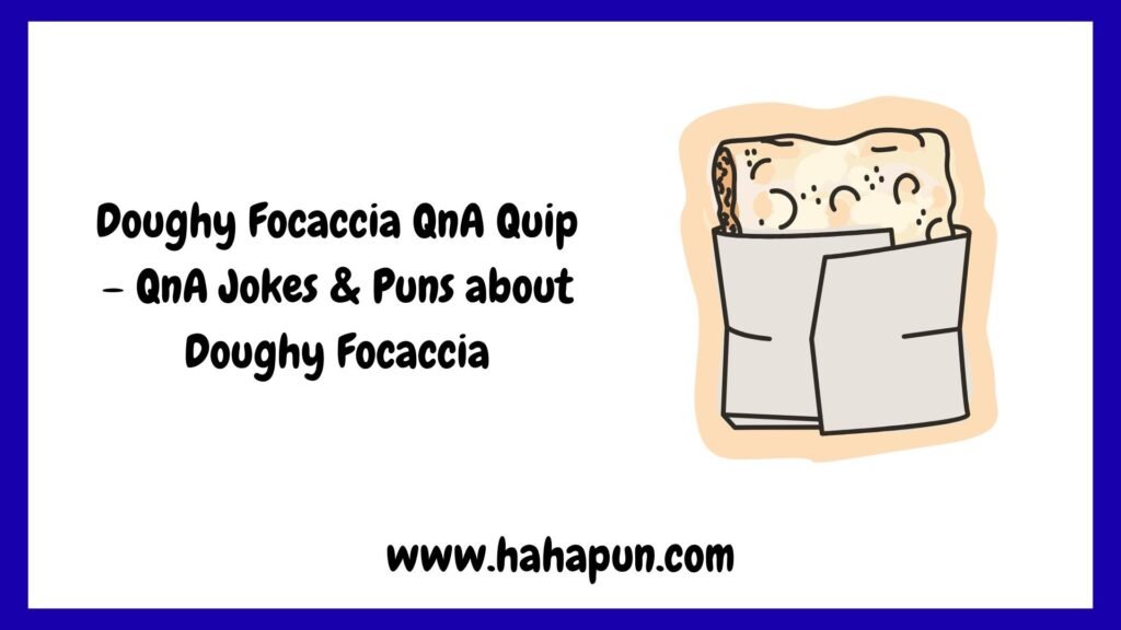 Doughy Focaccia QnA Quip – QnA Jokes & Puns about Doughy Focaccia