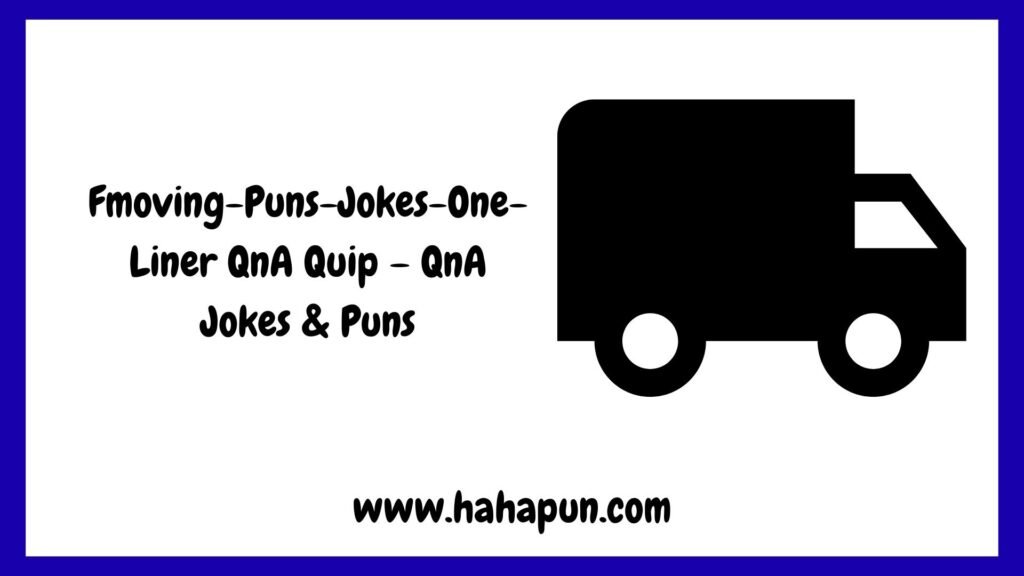 Fmoving-Puns-Jokes-One-Liner QnA Quip – QnA Jokes & Puns