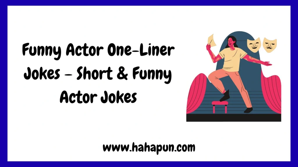 Funny Actor One-Liner Jokes – Short & Funny Actor Jokes