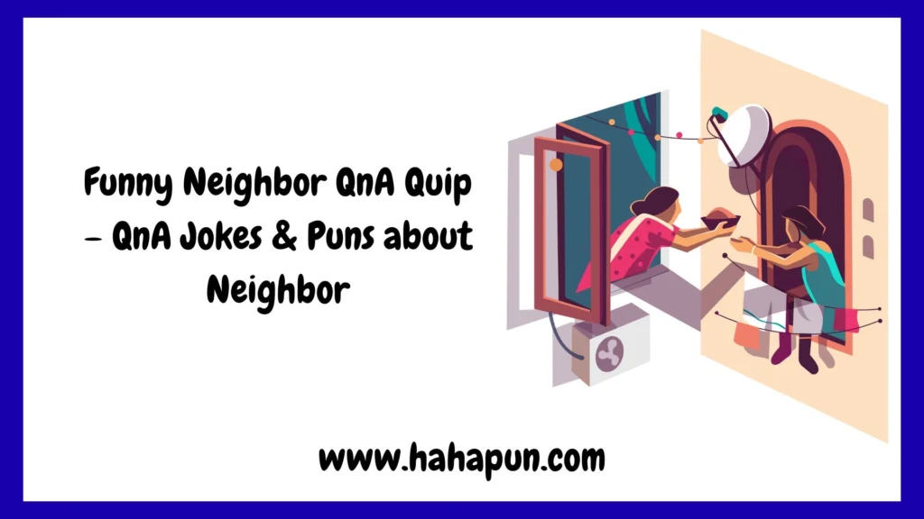 Funny Neighbor QnA Quip – QnA Jokes & Puns about Neighbor