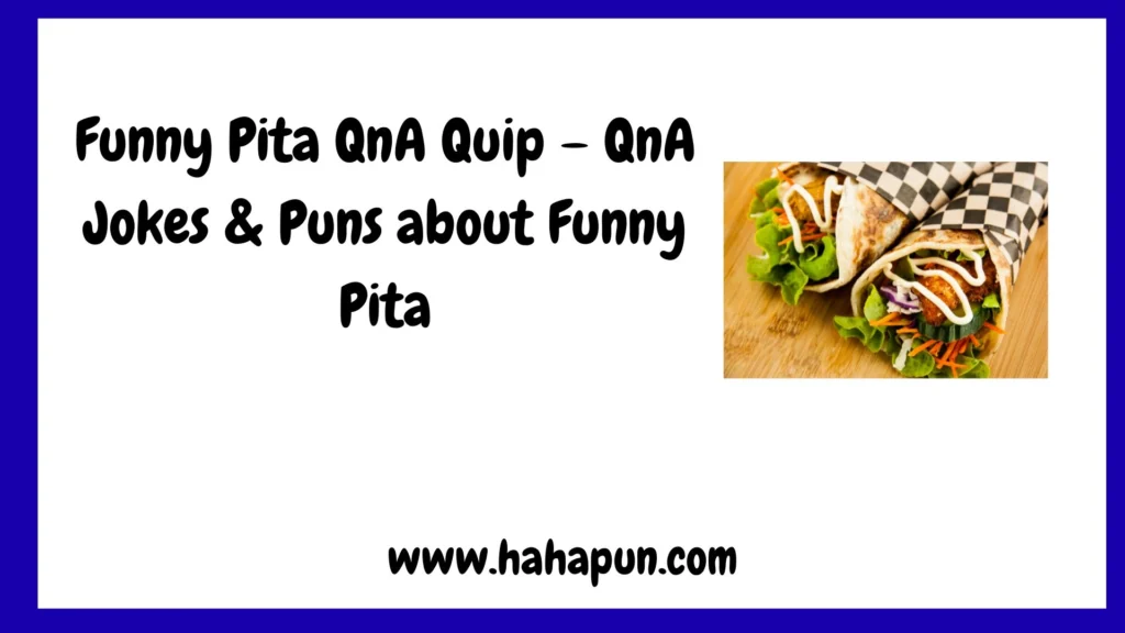 Funny Pita QnA Quip – QnA Jokes & Puns about Funny Pita
