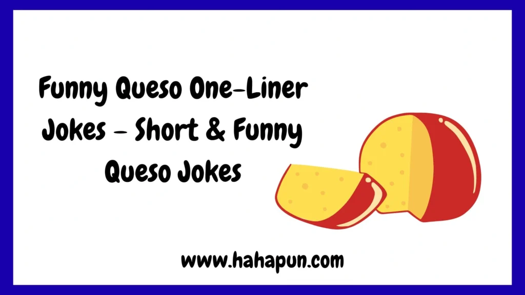 Funny Queso One-Liner Jokes – Short & Funny Queso Jokes