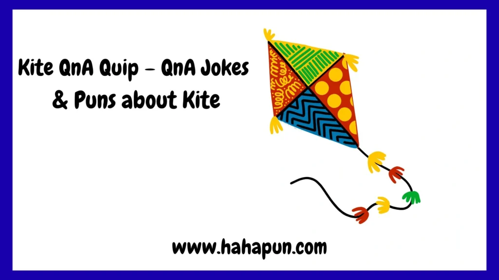 Kite QnA Quip – QnA Jokes & Puns about Kite