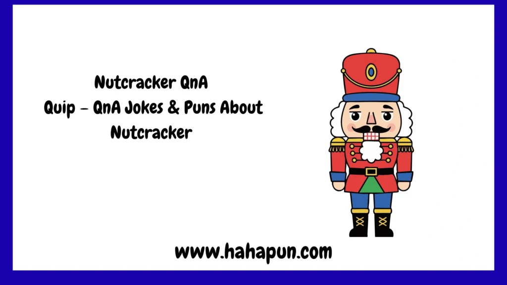 Nutcracker QnA Quip – QnA Jokes & Puns About Nutcracker