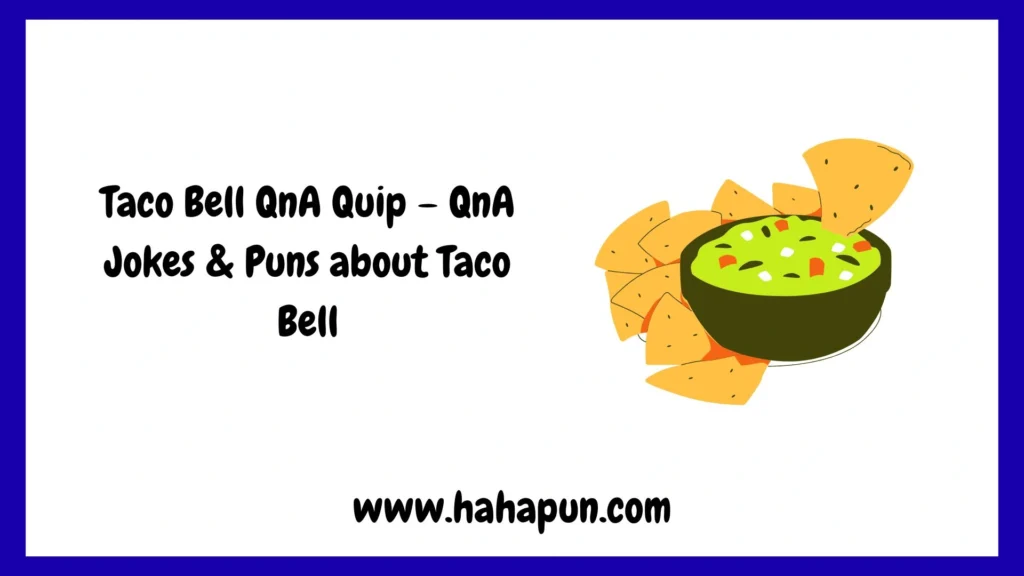 Taco Bell QnA Quip – QnA Jokes & Puns about Taco Bell