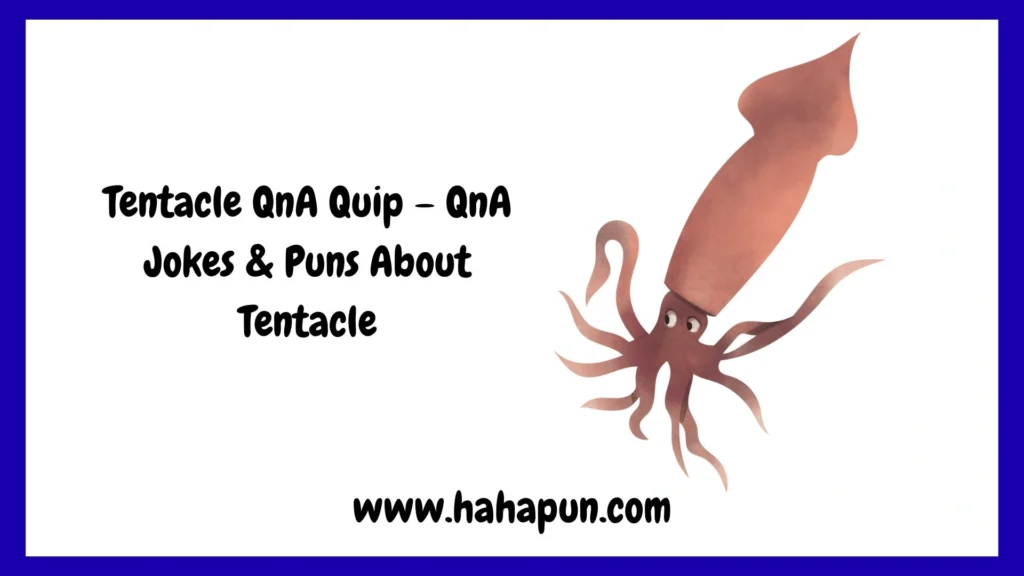 Tentacle QnA Quip – QnA Jokes & Puns About Tentacle