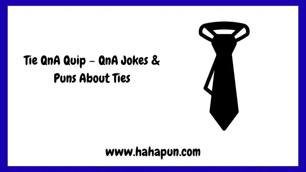 Tie QnA Quip – QnA Jokes & Puns About Ties