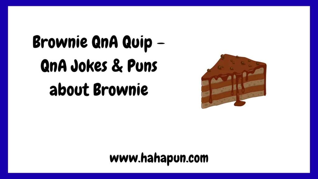 Brownie QnA Quip – QnA Jokes & Puns about Brownie