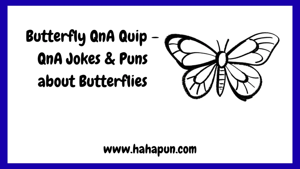 Butterfly QnA Quip – QnA Jokes & Puns about Butterflies