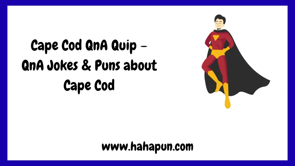 Cape Cod QnA Quip – QnA Jokes & Puns about Cape Cod