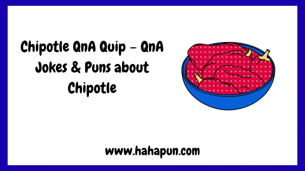 Chipotle QnA Quip – QnA Jokes & Puns about Chipotle
