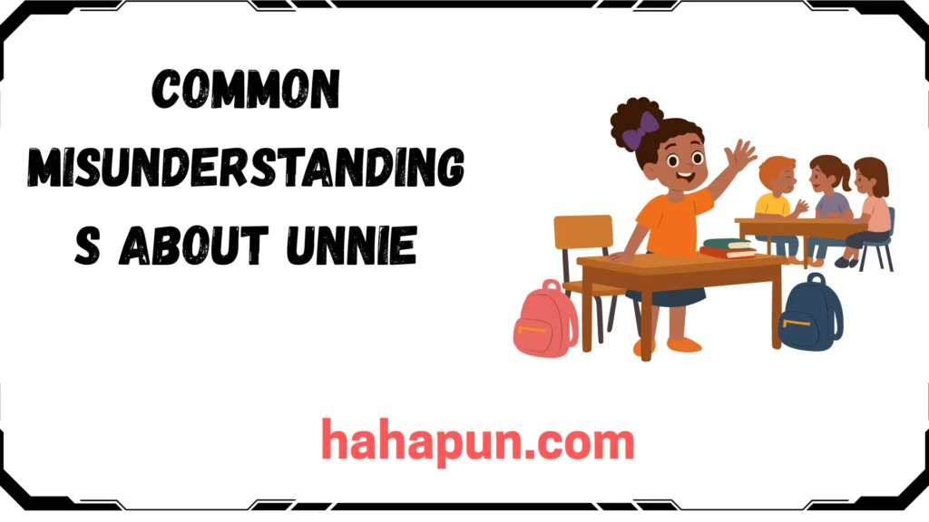 Common Misunderstandings About Unnie