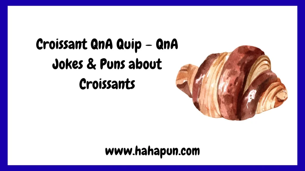 Croissant QnA Quip – QnA Jokes & Puns about Croissants