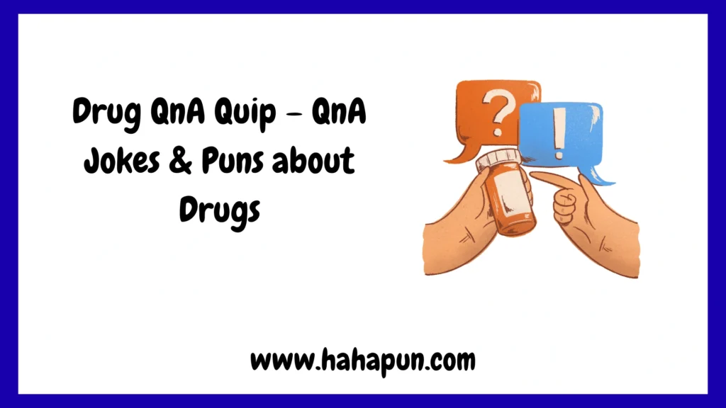 Drug QnA Quip – QnA Jokes & Puns about Drugs