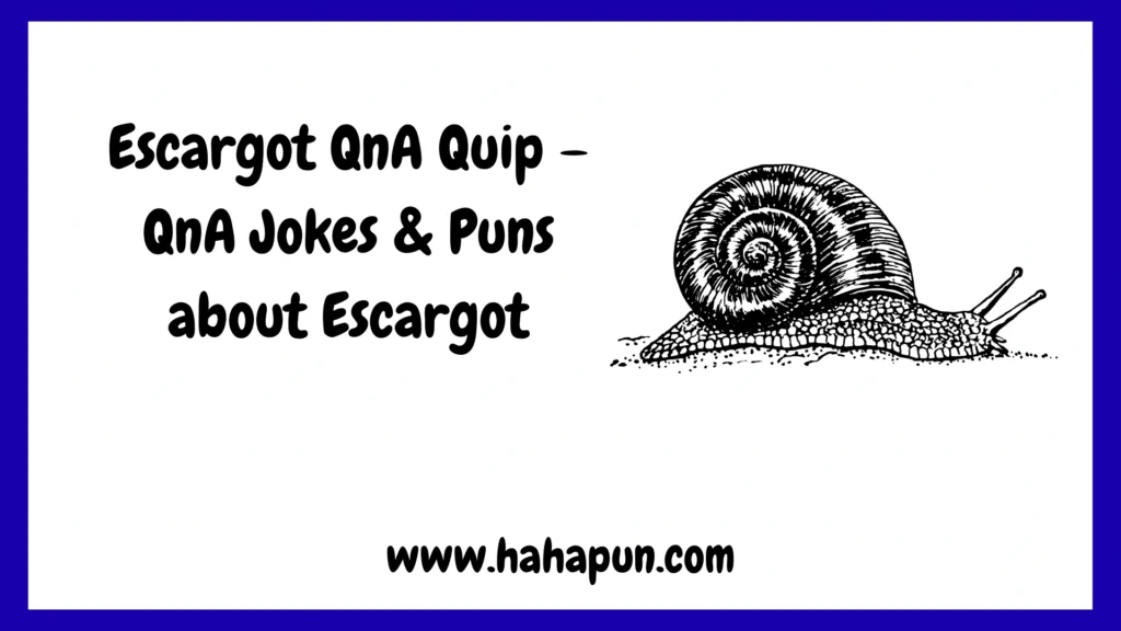 Escargot QnA Quip – QnA Jokes & Puns about Escargot