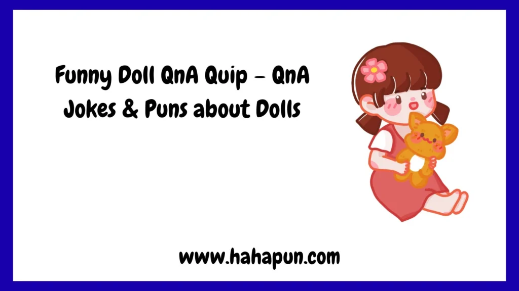 Funny Doll QnA Quip – QnA Jokes & Puns about Dolls