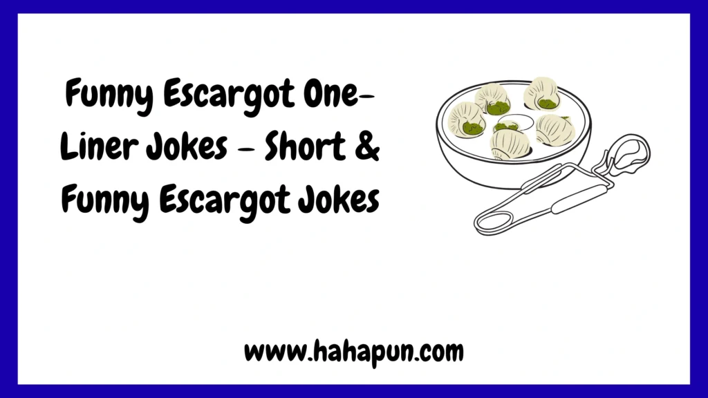 Funny Escargot One-Liner Jokes – Short & Funny Escargot Jokes