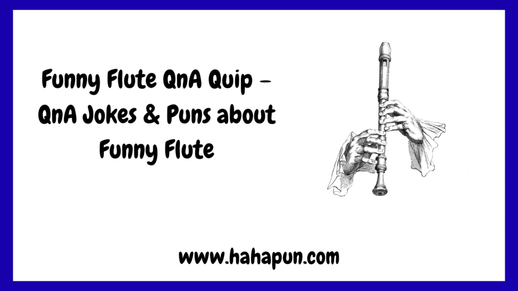 Funny Flute QnA Quip – QnA Jokes & Puns about Funny Flute